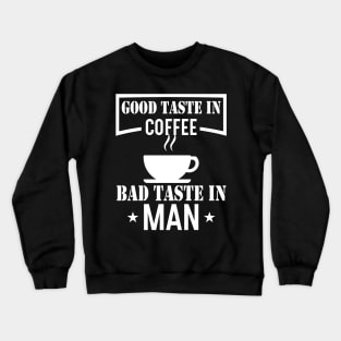 Good Taste In Coffee Bad Taste In Men Crewneck Sweatshirt